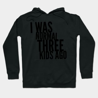 I Was Normal Three Kids Ago Hoodie